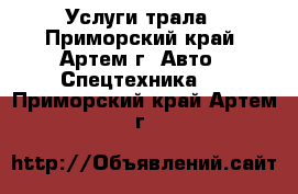 Услуги трала - Приморский край, Артем г. Авто » Спецтехника   . Приморский край,Артем г.